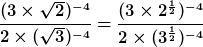 \frac<(3\times\sqrt<2>)^<-4>><2\times(\sqrt<3>)^<-4>>=\frac<(3\times2^<\frac<1><2>>)^<-4>><2\times(3^\frac<1><2>)^<-4>>