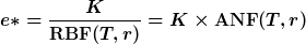 e*=\frac<K><\textbf<RBF>(T,r)=K\times\mathrm<ANF>(T,r)